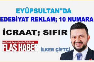 İLKER ÇİFTÇİ; "EYÜPSULTAN BELEDİYESİ 8  AYDA EDEBİYAT:10 İCRAAT:0